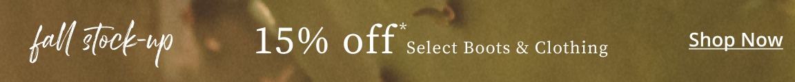 Fall Stock-Up 15% Off Select Clothing & Boots